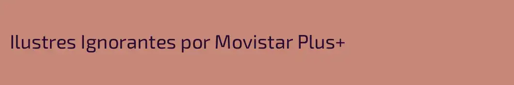 Ilustres Ignorantes por Movistar Plus+